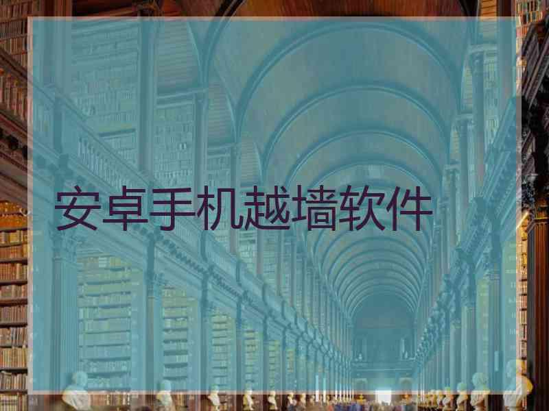 安卓手机越墙软件 安卓手机越墙软件