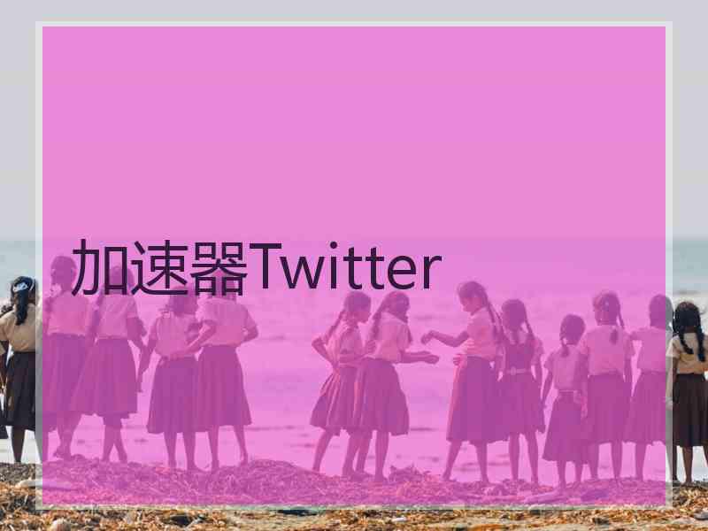 加速器Twitter 加速器Twitter