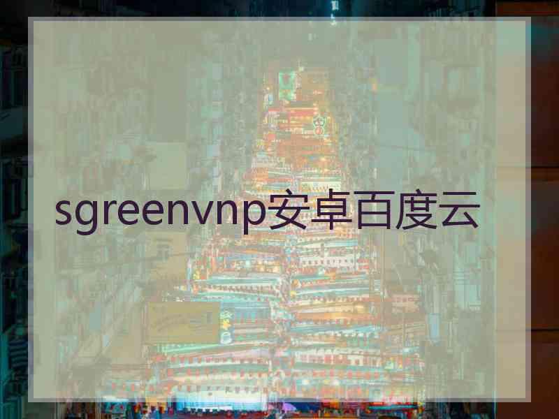 sgreenvnp安卓百度云 sgreenvnp安卓百度云