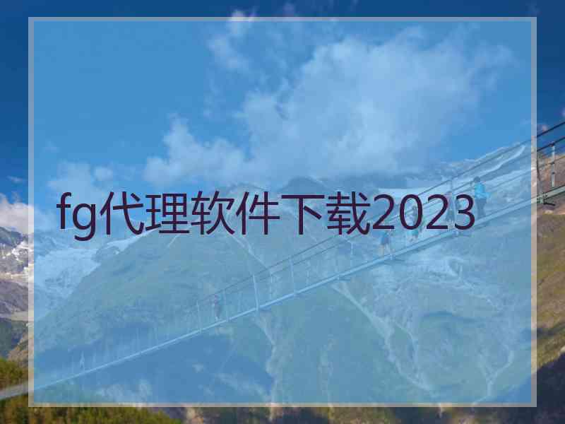 fg代理软件下载2023 fg代理软件下载2023