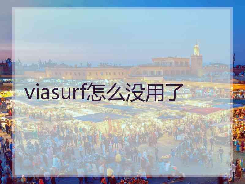viasurf怎么没用了 viasurf怎么没用了