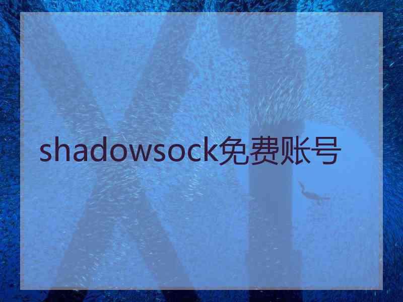 shadowsock免费账号 shadowsock免费账号