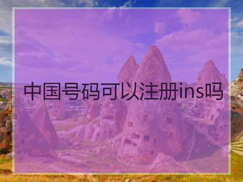 中国号码可以注册ins吗 中国号码可以注册ins吗