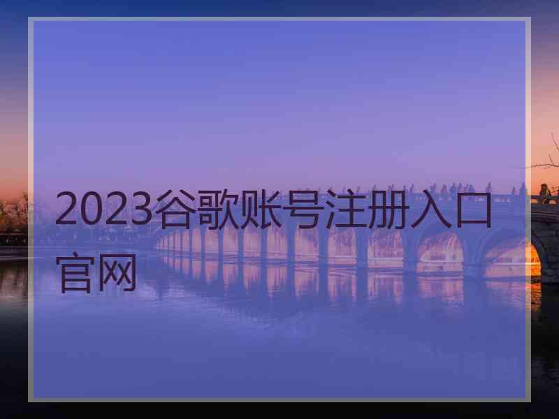 2023谷歌账号注册入口官网