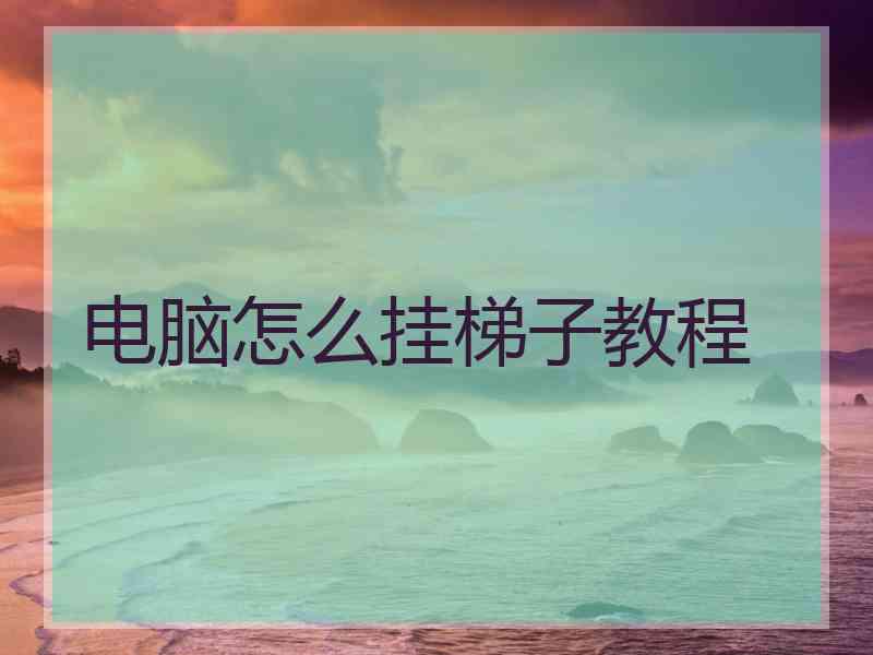 电脑怎么挂梯子教程