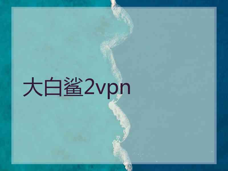 大白鲨2vpn