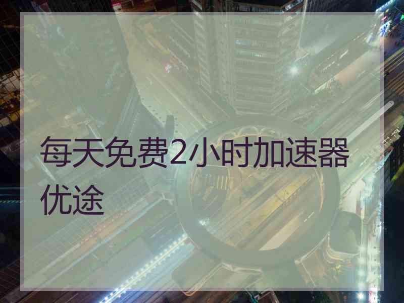 每天免费2小时加速器优途