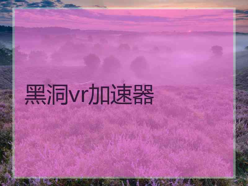黑洞vr加速器