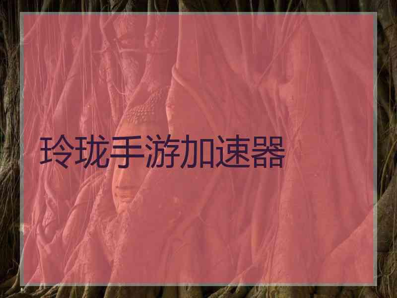 玲珑手游加速器