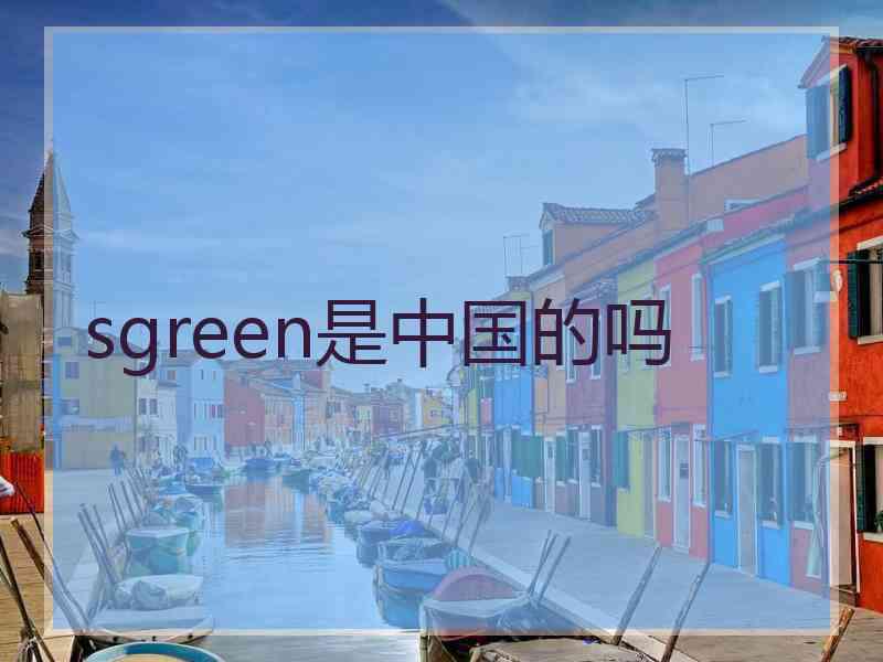 sgreen是中国的吗