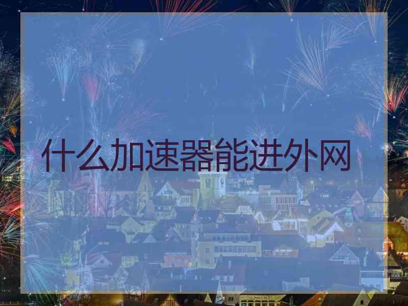 什么加速器能进外网
