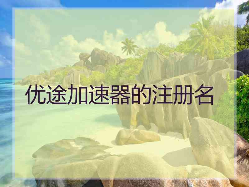 优途加速器的注册名