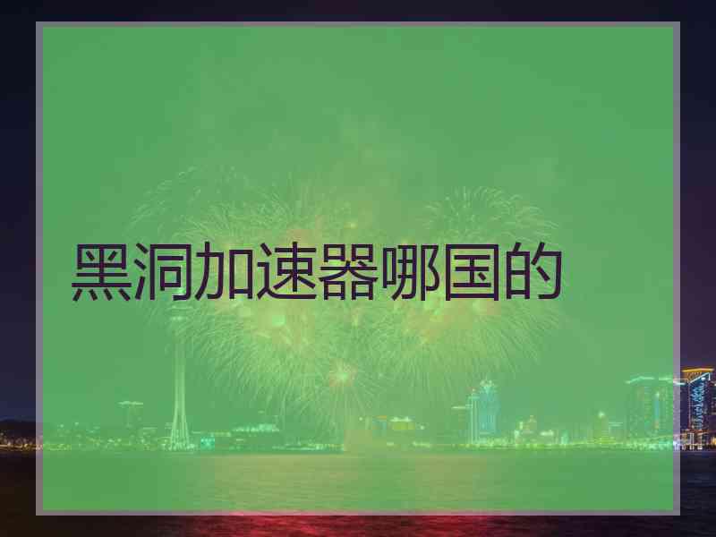 黑洞加速器哪国的