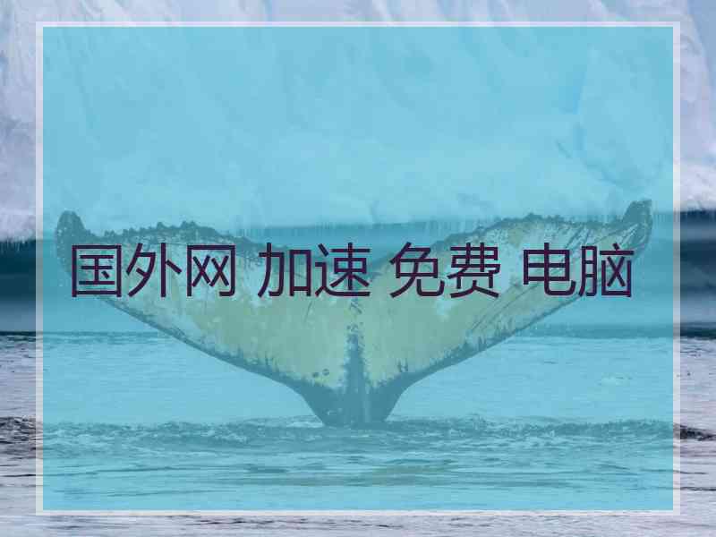 国外网 加速 免费 电脑