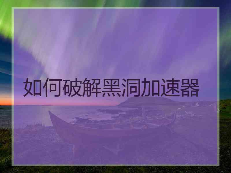 如何破解黑洞加速器