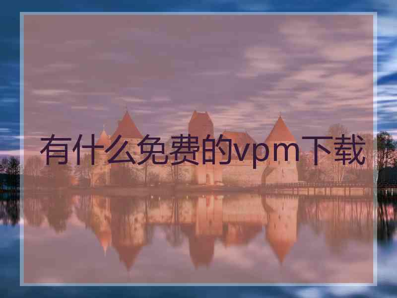有什么免费的vpm下载