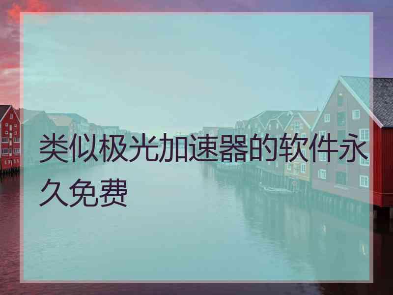 类似极光加速器的软件永久免费
