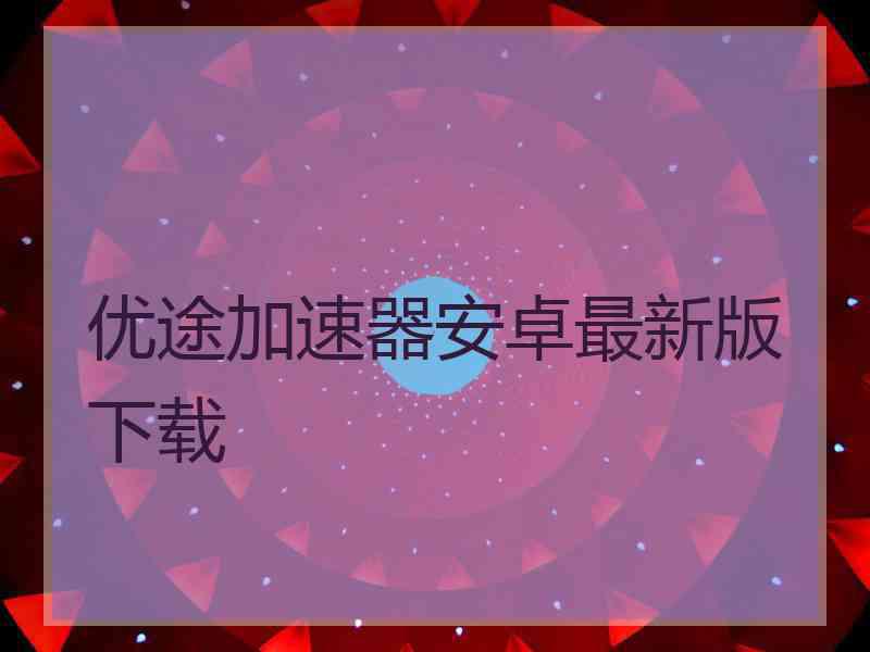 优途加速器安卓最新版下载