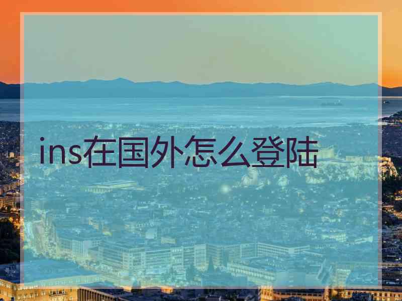 ins在国外怎么登陆