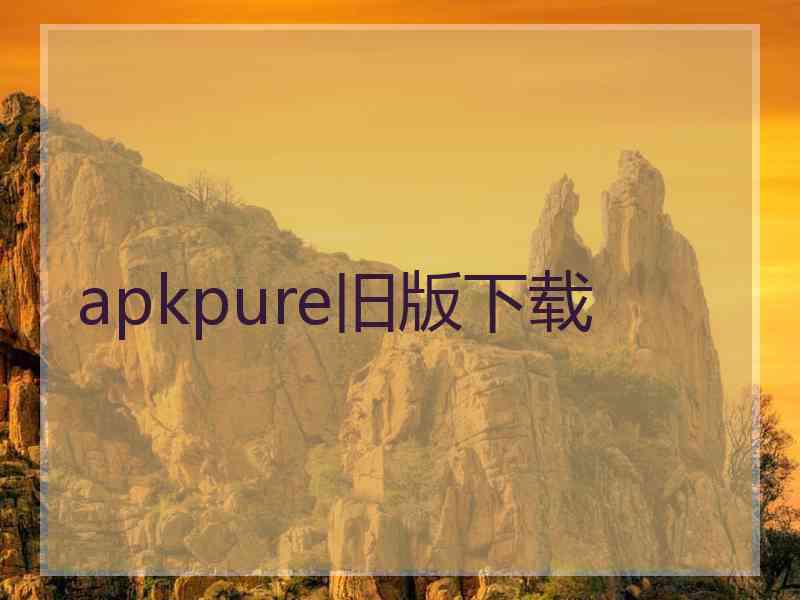apkpure旧版下载