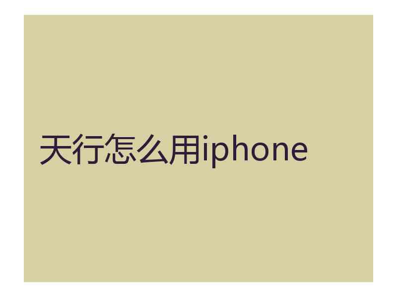 天行怎么用iphone