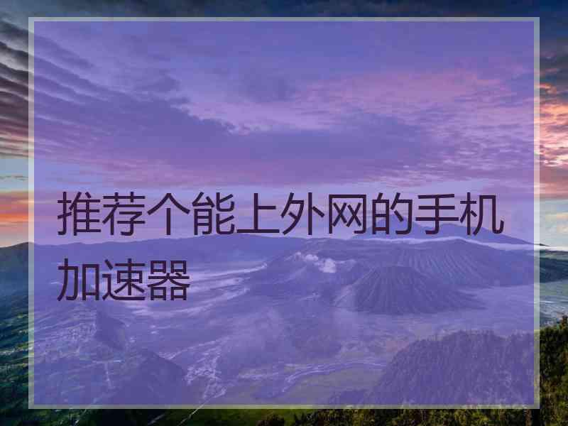 推荐个能上外网的手机加速器