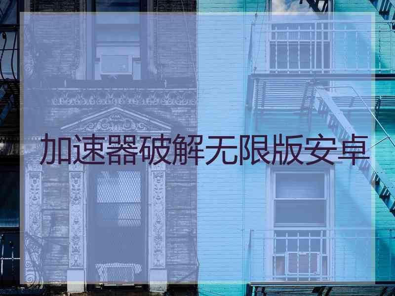 加速器破解无限版安卓