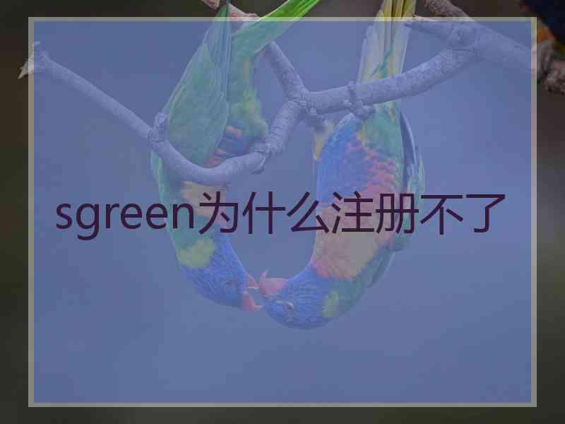 sgreen为什么注册不了