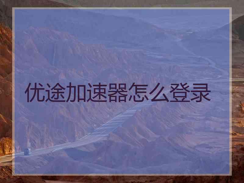 优途加速器怎么登录